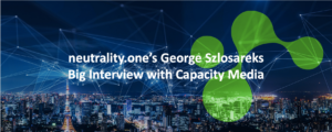 neutrality.one’s George Szlosareks Big Interview with Capacity Media