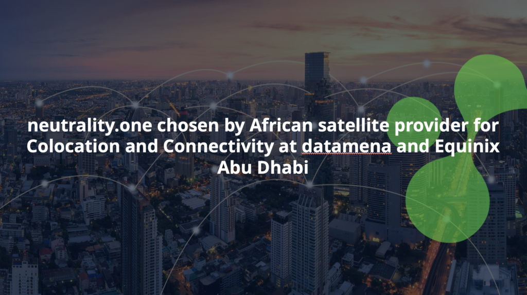 neutrality.one chosen by African satellite provider for Colocation and Connectivity at datamena and Equinix Abu Dhabi